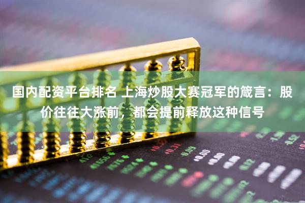 国内配资平台排名 上海炒股大赛冠军的箴言：股价往往大涨前，都会提前释放这种信号