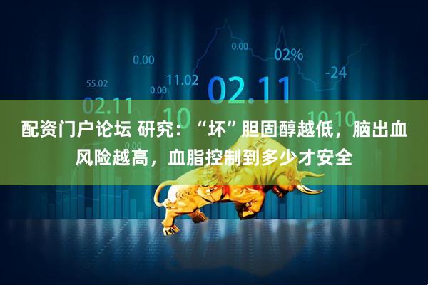 配资门户论坛 研究：“坏”胆固醇越低，脑出血风险越高，血脂控制到多少才安全